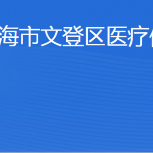 威海市文登区医疗保障局各部门职责及联系电话