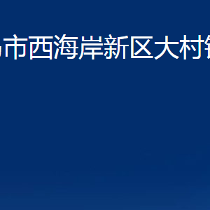 青岛市西海岸新区大村镇各部门办公时间及联系电话