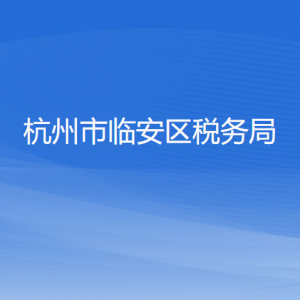 杭州市临安区税务局办税服务厅地址办公时间和咨询电话