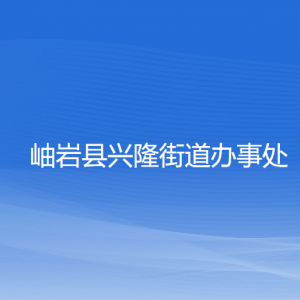 岫岩县兴隆街道办事处各部门负责人和联系电话