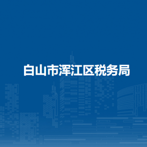 白山市浑江区税务局办税服务厅地址办公时间及咨询电话