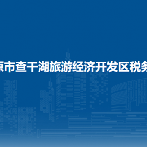 松原市查干湖旅游经济开发区税务局办税服务厅地址时间及电话