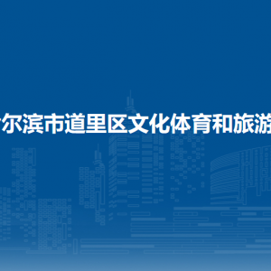 哈尔滨市道里区文化体育和旅游局各部门职责及联系电话