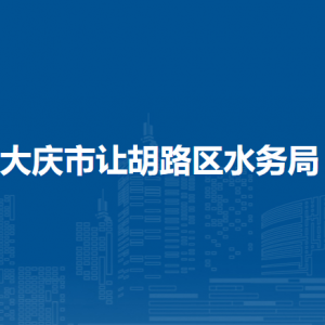 大庆市让胡路区水务局各部门职责及联系电话