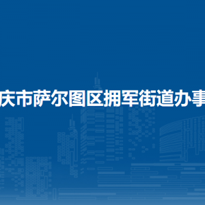 大庆市萨尔图区拥军街道办事处各部门联系电话