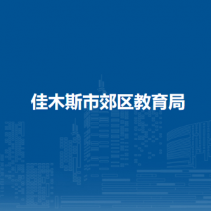 佳木斯市郊区教育局各部门职责及联系电话