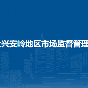 大兴安岭地区市场监督管理局各部门职责及联系电话