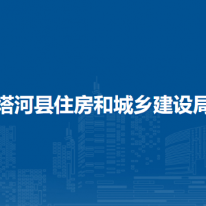 塔河县住房和城乡建设局各部门职责及联系电话