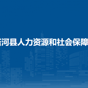 塔河县人力资源和社会保障局各部门联系电话