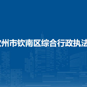 钦州市钦南区综合行政执法局各部门负责人和联系电话