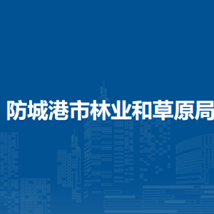 防城港市林业和草原局各部门负责人和联系电话