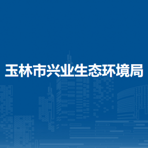 玉林市兴业生态环境局各部门负责人和联系电话