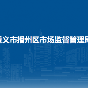 遵义市播州区市场监督管理局知识产权与质量发展监督管理股