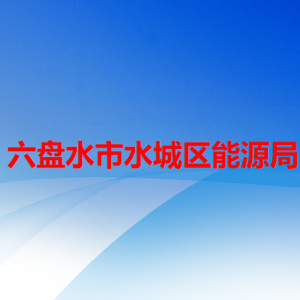 六盘水市水城区能源局各部门职责及联系电话