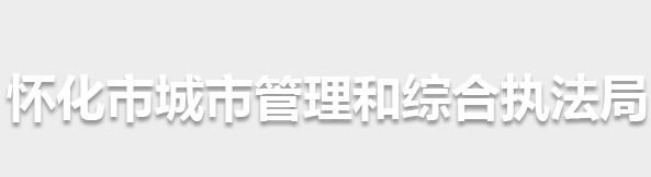 怀化市城市管理和综合执法局