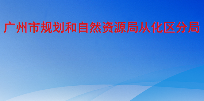 广州市规划和自然资源局从化区分局