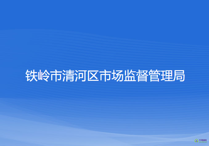 铁岭市清河区市场监督管理局