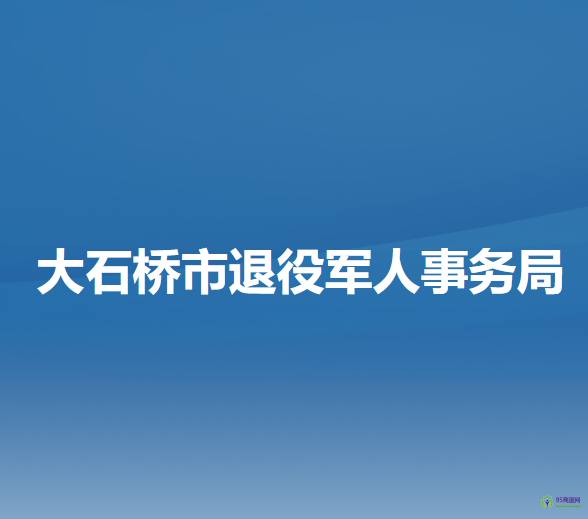 大石桥市退役军人事务局