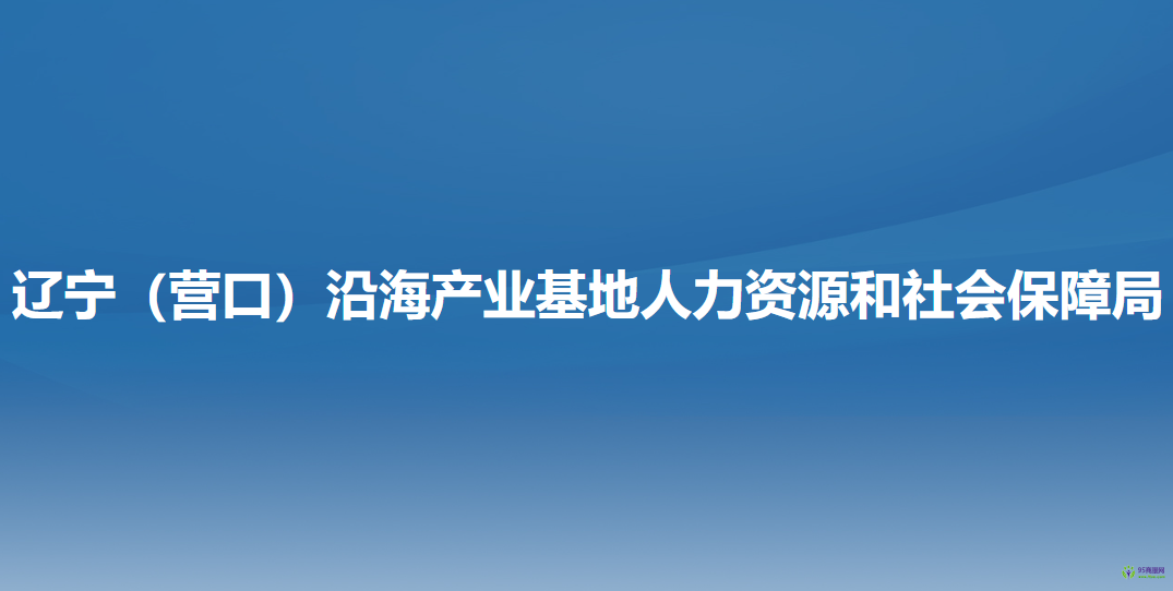 辽宁（营口）沿海产业基地​人力资源和社会保障局