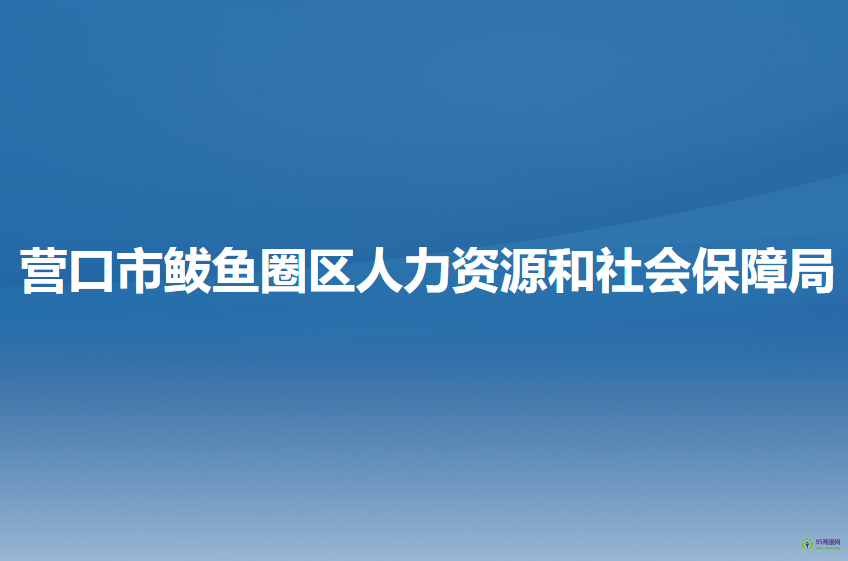 营口市鲅鱼圈区人力资源和社会保障局