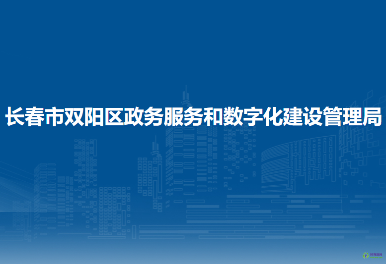 长春市双阳区政务服务和数字化建设管理局