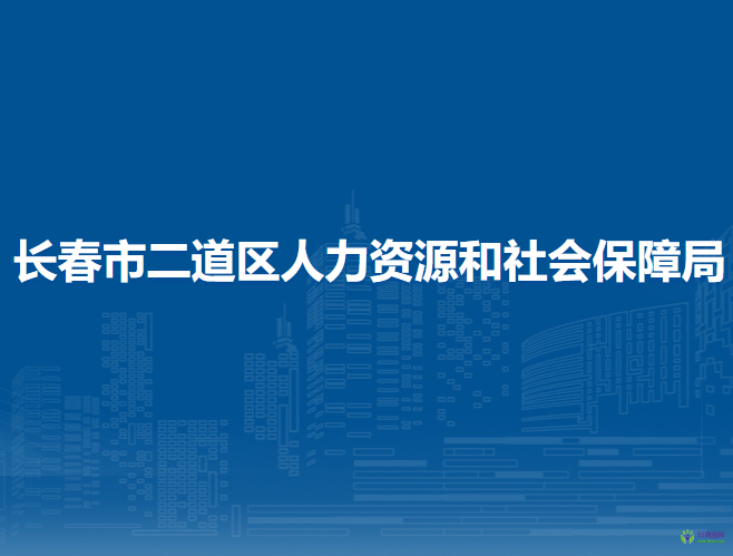 长春市二道区人力资源和社会保障局