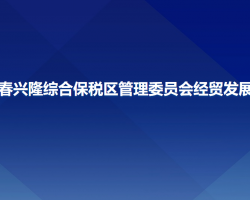 长春兴隆综合保税区管理委员会经贸发展局