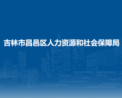 吉林市昌邑区人力资源和社会保障局