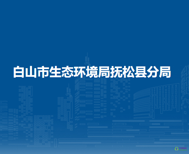 白山市生态环境局抚松县分局