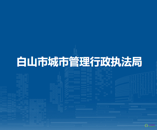 白山市城市管理行政执法局