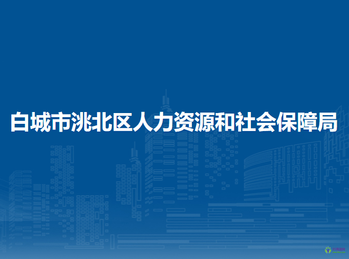 白城市洮北区人力资源和社会保障局