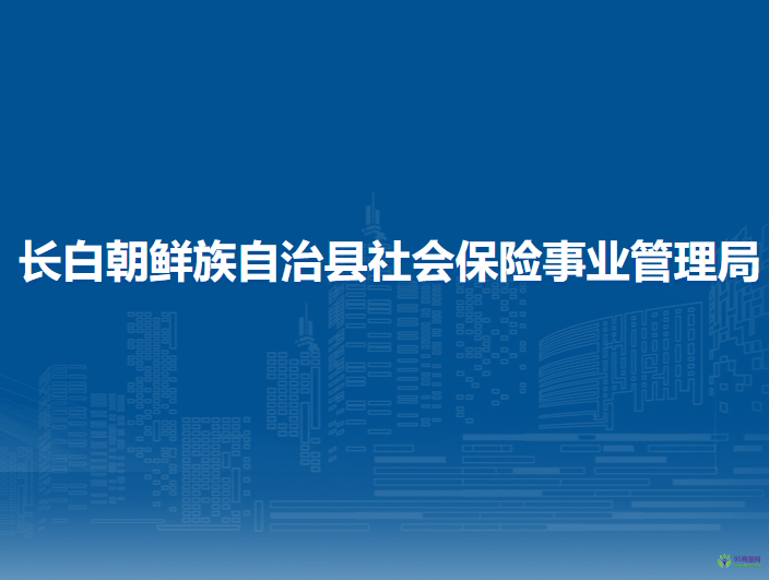 长白朝鲜族自治县社会保险事业管理局