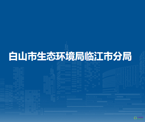 白山市生态环境局临江市分局