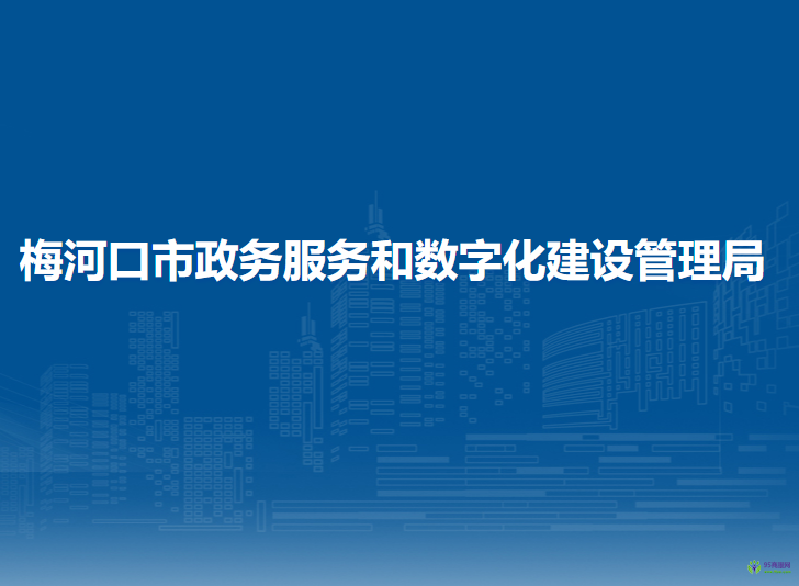 梅河口市政务服务和数字化建设管理局