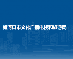 梅河口市文化广播电视和旅游局