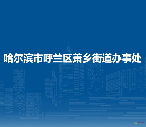 哈尔滨市呼兰区萧乡街道办事处