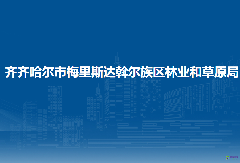 齐齐哈尔市梅里斯达斡尔族区林业和草原局