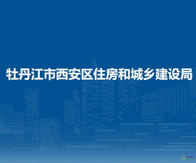 牡丹江市西安区住房和城乡建设局