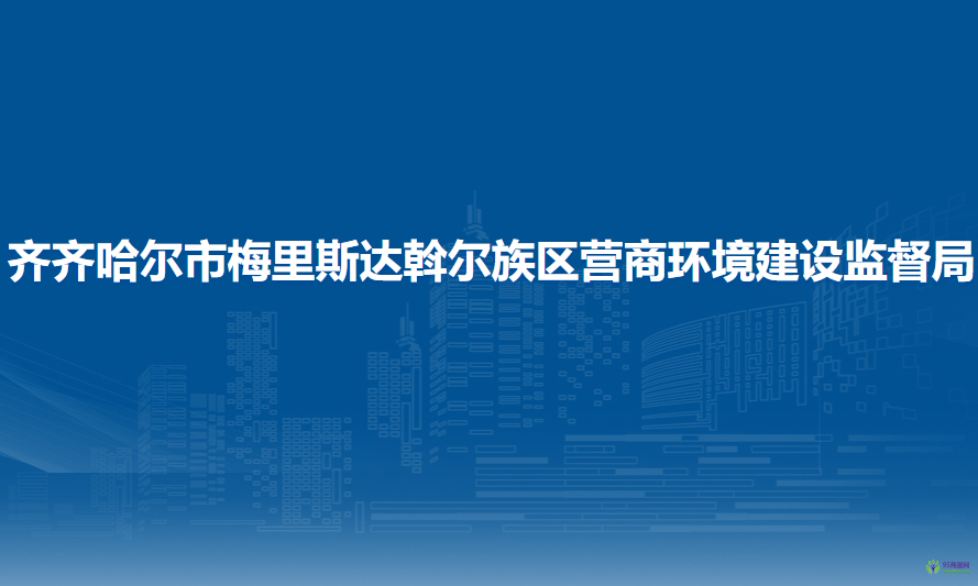 齐齐哈尔市梅里斯达斡尔族区营商环境建设监督局