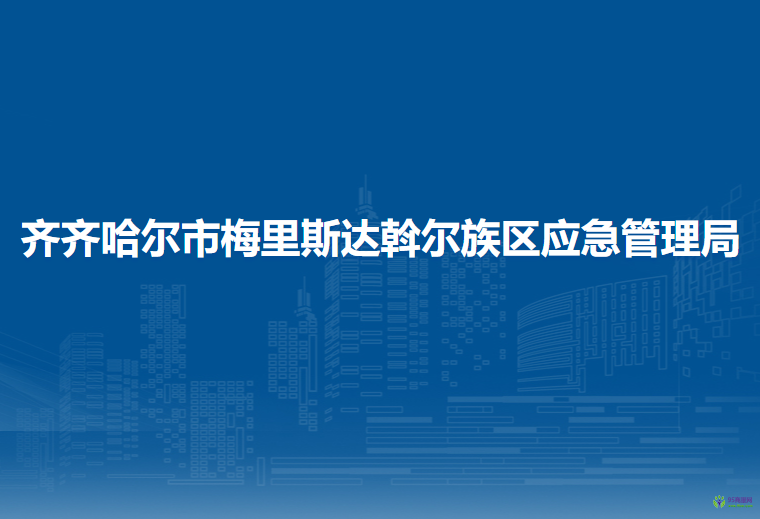 齐齐哈尔市梅里斯达斡尔族区应急管理局