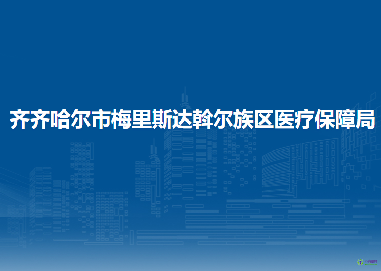 齐齐哈尔市梅里斯达斡尔族区医疗保障局