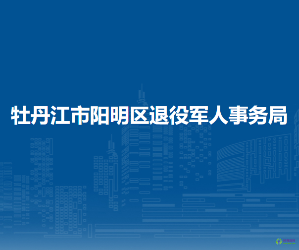 牡丹江市阳明区退役军人事务局