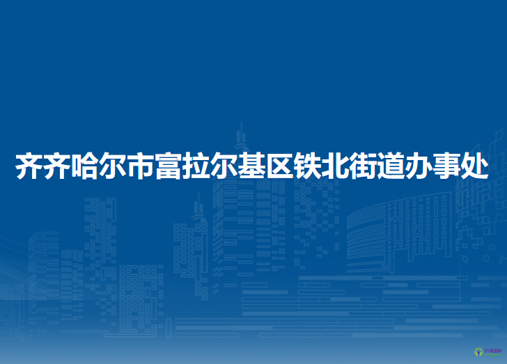 齐齐哈尔市富拉尔基区铁北街道办事处