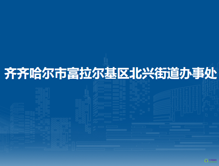 齐齐哈尔市富拉尔基区北兴街道办事处