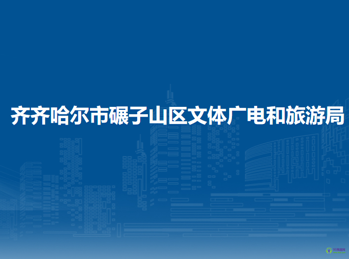 齐齐哈尔市碾子山区文体广电和旅游局