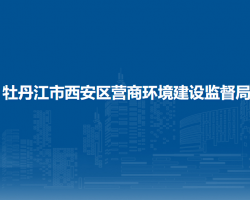 牡丹江市西安区营商环境建设监督局