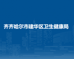 齐齐哈尔市建华区卫生健康局