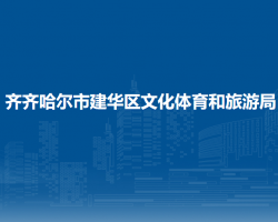 齐齐哈尔市建华区文化体育和旅游局