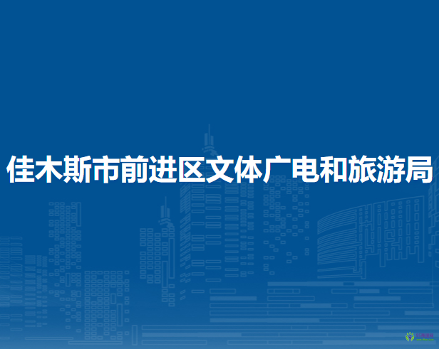 佳木斯市前进区文体广电和旅游局