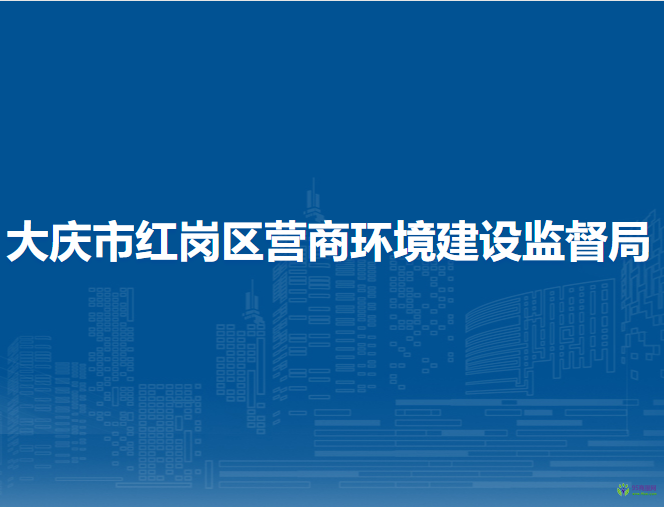 大庆市红岗区营商环境建设监督局